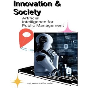 Amedzro St-Hilaire, Prof. Walter Innovation & Society: Artificial Intelligence for Public Management: 59 (TOWARDS VALUE-BASED MANAGEMENT FOR INDUSTRIAL AND SECTORAL ECONOMIES?) Amedzro St-Hilaire, Prof. Walter Innovation & Society: Artificial Intelligence for Public Management: 59 (TOWARDS VALUE-BASED MANAGEMENT FOR INDUSTRIAL AND SECTORAL ECONOMIES?)