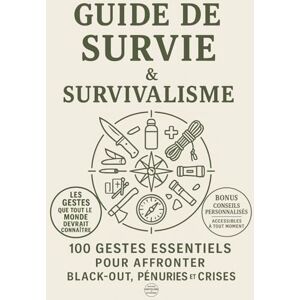 Autonomie, Edition Survivalisme et Guide de Survie et Survivalisme: 100 Gestes Essentiels pour Affronter Black-Out, Pénuries et Crises Maîtrisez eau, nourriture, énergie, santé, ... légales,protéger vos proches dès aujourd’hui. Autonomie, Edition Survivalisme et Guide de Survie et Survivalisme: 100 Gestes Essentiels pour Affronter Black-Out, Pénuries et Crises Maîtrisez eau, nourriture, énergie, santé, ... légales,protéger vos proches dès aujourd’hui.