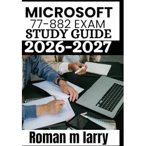 Larry, Roman M Microsoft 77-882 Exam Study Guide 2026-2027: Master Excel 2010 Specialist Certification with Comprehensive Lessons, Step-by-Step Training, Real-World ... and Expert Strategies for MOS Exam Success Larry, Roman M Microsoft 77-882 Exam Study Guide 2026-2027: Master Excel 2010 Specialist Certification with Comprehensive Lessons, Step-by-Step Training, Real-World ... and Expert Strategies for MOS Exam Success