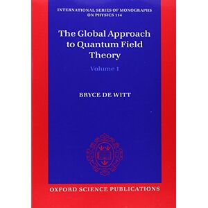 DeWitt, Bryce The Global Approach to Quantum Field Theory: 114 (International Series of Monographs on Physics) DeWitt, Bryce The Global Approach to Quantum Field Theory: 114 (International Series of Monographs on Physics)