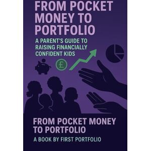 Portfolio, First From Pocket Money to Portfolio: A Parent's Guide to Raising Financially Confident Children Portfolio, First From Pocket Money to Portfolio: A Parent's Guide to Raising Financially Confident Children
