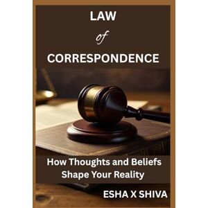 x Shiva, Esha Law of Correspondence : How Thoughts and Beliefs Shape Your Reality (The 12 Laws of the Universe) x Shiva, Esha Law of Correspondence : How Thoughts and Beliefs Shape Your Reality (The 12 Laws of the Universe)