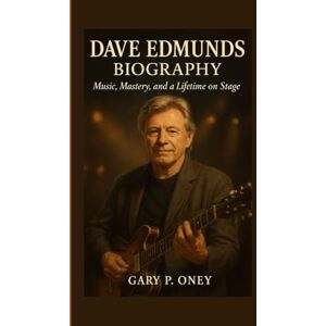 P. Oney, Gary DAVE EDMUNDS BIOGRAPHY: Music, Mastery, and a Lifetime on Stage P. Oney, Gary DAVE EDMUNDS BIOGRAPHY: Music, Mastery, and a Lifetime on Stage