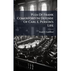 Comerford, Frank D Plea Of Frank Comerford In Defense Of Carl E. Person's Life Comerford, Frank D Plea Of Frank Comerford In Defense Of Carl E. Person's Life