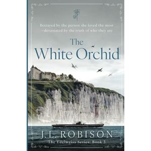 Robison, J.L. The White Orchid: Betrayed by the person she loved the most—devastated by the truth of who they are: Edelweiss Series Book 3 Robison, J.L. The White Orchid: Betrayed by the person she loved the most—devastated by the truth of who they are: Edelweiss Series Book 3