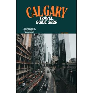 Thome, Lula R. CALGARY TRAVEL GUIDE 2026: The Complete Guide to Calgary’s Landmarks, Local Experiences & Rocky Mountain Escapes (The Global Explorer Travel Guide Series 2026) Thome, Lula R. CALGARY TRAVEL GUIDE 2026: The Complete Guide to Calgary’s Landmarks, Local Experiences & Rocky Mountain Escapes (The Global Explorer Travel Guide Series 2026)