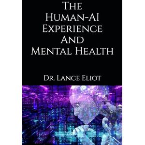 Eliot, Dr. Lance The Human-AI Experience And Mental Health Eliot, Dr. Lance The Human-AI Experience And Mental Health
