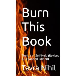 Nihil, Tavra Burn This Book: The Lie of Self-Help (Revised & Expanded Edition) Nihil, Tavra Burn This Book: The Lie of Self-Help (Revised & Expanded Edition)