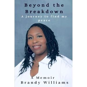 Williams, Brandy Beyond the Breakdown: A Journey to Find My Peace Williams, Brandy Beyond the Breakdown: A Journey to Find My Peace