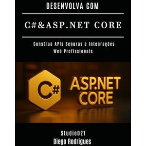 Rodrigues, Diego DESENVOLVA COM C# & ASP.NET CORE: Construa APIs Seguras e Integrações Web Profissionais: 2 (C# EXTREME BRASIL) Rodrigues, Diego DESENVOLVA COM C# & ASP.NET CORE: Construa APIs Seguras e Integrações Web Profissionais: 2 (C# EXTREME BRASIL)