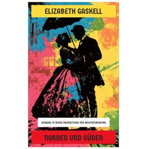 Gaskell, Elizabeth Norden und Süden: Zwischen Fabrikleben und gesellschaftlichem Umbruch – ein viktorianischer Roman über Klassen, Konflikte und Frauenperspektiven Gaskell, Elizabeth Norden und Süden: Zwischen Fabrikleben und gesellschaftlichem Umbruch – ein viktorianischer Roman über Klassen, Konflikte und Frauenperspektiven
