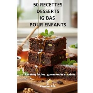 REA, Caroline 50 RECETTES DESSERTS IG BAS POUR ENFANTS: Recettes faciles, gourmandes et saines REA, Caroline 50 RECETTES DESSERTS IG BAS POUR ENFANTS: Recettes faciles, gourmandes et saines