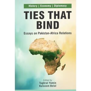 Yamin, Tughral Ties That Bind: Essays on Pakistan-Africa Relations Yamin, Tughral Ties That Bind: Essays on Pakistan-Africa Relations