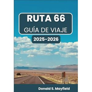 S. Mayfield, Donald RUTA 66 GUÍA DE VIAJE 2025-2026: Explora pueblos clásicos, maravillas de la carretera y encuentros inolvidables a lo largo de la legendaria carretera. S. Mayfield, Donald RUTA 66 GUÍA DE VIAJE 2025-2026: Explora pueblos clásicos, maravillas de la carretera y encuentros inolvidables a lo largo de la legendaria carretera.