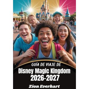 Everhart, Zion Guía de viaje de Disney Magic Kingdom 2026-2027: El Plan Maestro definitivo de Disney World: consejos privilegiados, atracciones, espectáculos, ... familias, parejas y viajeros en solitario Everhart, Zion Guía de viaje de Disney Magic Kingdom 2026-2027: El Plan Maestro definitivo de Disney World: consejos privilegiados, atracciones, espectáculos, ... familias, parejas y viajeros en solitario