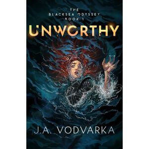 Vodvarka, J.A. Unworthy: The Blacksea Odyssey Book 1 Vodvarka, J.A. Unworthy: The Blacksea Odyssey Book 1
