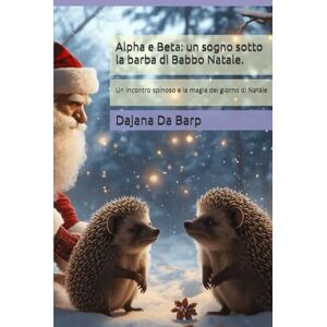 Da Barp, Dajana Alpha e Beta: un sogno sotto la barba di Babbo Natale.: Un incontro spinoso e la magia del giorno di Natale. Da Barp, Dajana Alpha e Beta: un sogno sotto la barba di Babbo Natale.: Un incontro spinoso e la magia del giorno di Natale.