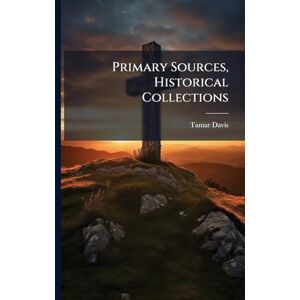 Davis, Tamar Primary Sources, Historical Collections Davis, Tamar Primary Sources, Historical Collections