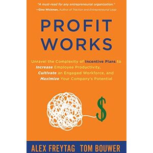 Freytag, Alex Profit Works: Unravel the Complexity of Incentive Plans to Increase Employee Productivity, Cultivate an Engaged Workforce, and Maximize Your Company's Potential Freytag, Alex Profit Works: Unravel the Complexity of Incentive Plans to Increase Employee Productivity, Cultivate an Engaged Workforce, and Maximize Your Company's Potential