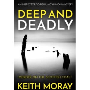 Moray, Keith Deep and Deadly: Murder on the Scottish coast: 7 (Inspector Torquil McKinnon) Moray, Keith Deep and Deadly: Murder on the Scottish coast: 7 (Inspector Torquil McKinnon)