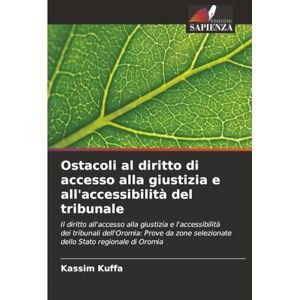 Kuffa, Kassim Ostacoli al diritto di accesso alla giustizia e all'accessibilità del tribunale: Il diritto all'accesso alla giustizia e l'accessibilità dei tribunali ... selezionate dello Stato regionale di Oromia Kuffa, Kassim Ostacoli al diritto di accesso alla giustizia e all'accessibilità del tribunale: Il diritto all'accesso alla giustizia e l'accessibilità dei tribunali ... selezionate dello Stato regionale di Oromia