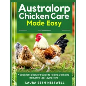 Nestwell, Laura Beth Australorp Chicken Care Made Easy: A Beginner’s Backyard Guide to Raising Calm and Productive Egg-Laying Hens Nestwell, Laura Beth Australorp Chicken Care Made Easy: A Beginner’s Backyard Guide to Raising Calm and Productive Egg-Laying Hens