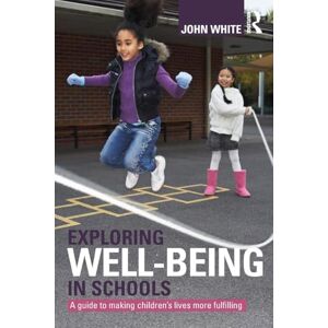 White, John Peter Exploring Well-Being in Schools: A Guide to Making Children's Lives more Fulfilling White, John Peter Exploring Well-Being in Schools: A Guide to Making Children's Lives more Fulfilling