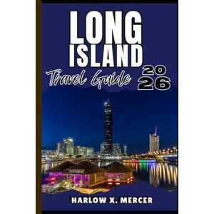 Mercer, Harlow X. LONG ISLAND TRAVEL GUIDE: Your ticket to wander, explore, and savor the highlights of this must-visit destination Mercer, Harlow X. LONG ISLAND TRAVEL GUIDE: Your ticket to wander, explore, and savor the highlights of this must-visit destination