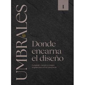 Viroguer, C. S. Umbrales Libro I Donde encarna el diseño: Lenguaje, cuerpo y campo: arquitectura de la conciencia Viroguer, C. S. Umbrales Libro I Donde encarna el diseño: Lenguaje, cuerpo y campo: arquitectura de la conciencia