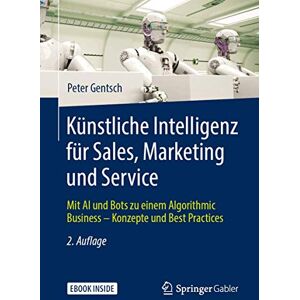 Gentsch, Peter Künstliche Intelligenz für Sales, Marketing und Service: Mit AI und Bots zu einem Algorithmic Business – Konzepte und Best Practices Gentsch, Peter Künstliche Intelligenz für Sales, Marketing und Service: Mit AI und Bots zu einem Algorithmic Business – Konzepte und Best Practices