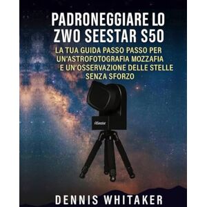 Whitaker, Dennis Padroneggiare lo ZWO Seestar S50: La tua guida passo passo per un'astrofotografia mozzafiato e un'osservazione delle stelle senza sforzo Whitaker, Dennis Padroneggiare lo ZWO Seestar S50: La tua guida passo passo per un'astrofotografia mozzafiato e un'osservazione delle stelle senza sforzo
