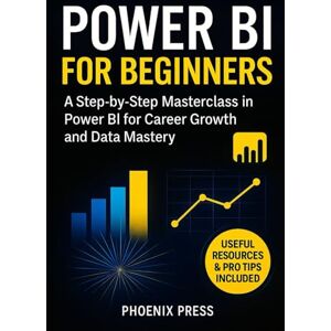 Phoenix Power BI for beginners: A Step-by-Step guide Masterclass in Power BI for Career Growth and Data Mastery Phoenix Power BI for beginners: A Step-by-Step guide Masterclass in Power BI for Career Growth and Data Mastery