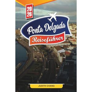 CHANG, JUDITH PONTA DELGADA REISEFÜHRER 2026: Entdecken Sie versteckte Schätze, historische Sehenswürdigkeiten, Reisetipps und unvergessliche Urlaubserlebnisse CHANG, JUDITH PONTA DELGADA REISEFÜHRER 2026: Entdecken Sie versteckte Schätze, historische Sehenswürdigkeiten, Reisetipps und unvergessliche Urlaubserlebnisse
