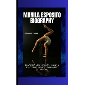 T. Flores, Ramona MANILA ESPOSITO BIOGRAPHY: Reaching New Heights- Manila Esposito's Path to Gymnastic Stardom T. Flores, Ramona MANILA ESPOSITO BIOGRAPHY: Reaching New Heights- Manila Esposito's Path to Gymnastic Stardom