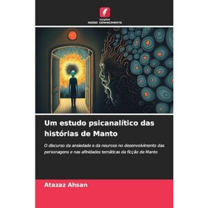 Ahsan, Atazaz Um estudo psicanalítico das histórias de Manto: O discurso da ansiedade e da neurose no desenvolvimento das personagens e nas afinidades temáticas da ficção de Manto Ahsan, Atazaz Um estudo psicanalítico das histórias de Manto: O discurso da ansiedade e da neurose no desenvolvimento das personagens e nas afinidades temáticas da ficção de Manto