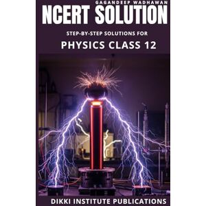 Wadhawan, Gagandeep NCERT Physics Solution: Class 12: Detailed Chapter-Wise Step by Step Solutions for Excelling in CBSE, JEE Main, and NEET (The Complete NCERT Solution Class 12) Wadhawan, Gagandeep NCERT Physics Solution: Class 12: Detailed Chapter-Wise Step by Step Solutions for Excelling in CBSE, JEE Main, and NEET (The Complete NCERT Solution Class 12)