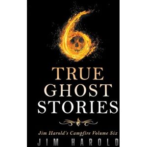 Harold, Jim True Ghost Stories: Jim Harold's Campfire 6 Harold, Jim True Ghost Stories: Jim Harold's Campfire 6