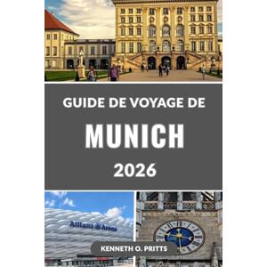 Pritts, Kenneth O. GUIDE DE VOYAGE DE MUNICH 2026: Découvrez le cœur de la Bavière : les sites incontournables de Munich, les endroits secrets, l'Oktoberfest et les saveurs locales Pritts, Kenneth O. GUIDE DE VOYAGE DE MUNICH 2026: Découvrez le cœur de la Bavière : les sites incontournables de Munich, les endroits secrets, l'Oktoberfest et les saveurs locales