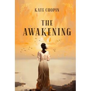 Chopin, Kate The Awakening (Annotated): Original 1899 Edition with Contemporary Biography of Kate Chopin Chopin, Kate The Awakening (Annotated): Original 1899 Edition with Contemporary Biography of Kate Chopin