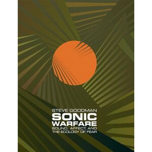 Goodman, Steve Sonic Warfare – Sound, Affect, and the Ecology of Fear (Technologies of Lived Abstraction) Goodman, Steve Sonic Warfare – Sound, Affect, and the Ecology of Fear (Technologies of Lived Abstraction)