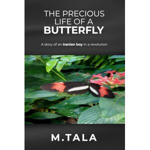 Tala, M. The Precious Life of a Butterfly: A Story of an Iranian Boy in a Revolution Tala, M. The Precious Life of a Butterfly: A Story of an Iranian Boy in a Revolution