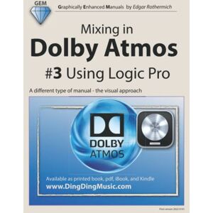 Rothermich, Edgar Mixing in Dolby Atmos #3 Using Logic Pro: A different type of manual the visual approach Rothermich, Edgar Mixing in Dolby Atmos #3 Using Logic Pro: A different type of manual the visual approach