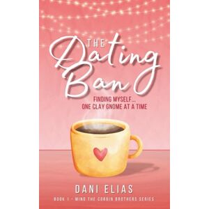 Elias, Dani The Dating Ban: Finding Myself... One Clay Gnome at a Time. (Mind the Corbin Brothers) Elias, Dani The Dating Ban: Finding Myself... One Clay Gnome at a Time. (Mind the Corbin Brothers)