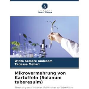 Amlesom, Winta Semere Mikrovermehrung von Kartoffeln (Solanum tuberesuim): Bewertung verschiedener Geliermittel auf Stärkebasis Amlesom, Winta Semere Mikrovermehrung von Kartoffeln (Solanum tuberesuim): Bewertung verschiedener Geliermittel auf Stärkebasis