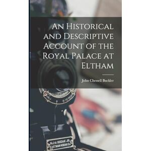 Buckler, John Chessell An Historical and Descriptive Account of the Royal Palace at Eltham Buckler, John Chessell An Historical and Descriptive Account of the Royal Palace at Eltham