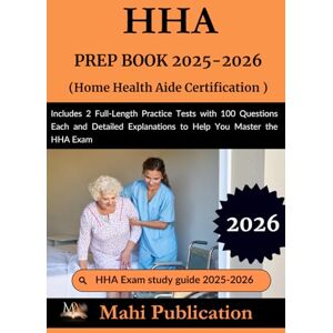 Publication, Mahi HHA PREP BOOK 2025-2026 . Home Health Aide Certification: Includes 2 Full-Length Practice Tests with 100 Questions Each and Detailed Explanations to Help You Master the HHA Exam Publication, Mahi HHA PREP BOOK 2025-2026 . Home Health Aide Certification: Includes 2 Full-Length Practice Tests with 100 Questions Each and Detailed Explanations to Help You Master the HHA Exam