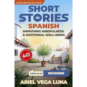 Vega+ Short Stories in Spanish for Beginners Improving Mindfulness and Emotional Well-Being: Master Spanish Through 40 Stories That Calm Your Mind: 1 ... Mindfulness and Emotional Well-Being) Vega+ Short Stories in Spanish for Beginners Improving Mindfulness and Emotional Well-Being: Master Spanish Through 40 Stories That Calm Your Mind: 1 ... Mindfulness and Emotional Well-Being)