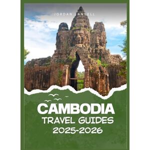 Lansell, Jordan CAMBODIA TRAVEL GUIDE 2025-2026 Lansell, Jordan CAMBODIA TRAVEL GUIDE 2025-2026