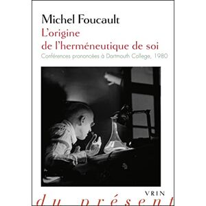 Foucault, Michel L'Origine de l'Hermeneutique de Soi: Conferences Prononcees a Dartmouth College 1980 (Philosophie Du Present) Foucault, Michel L'Origine de l'Hermeneutique de Soi: Conferences Prononcees a Dartmouth College 1980 (Philosophie Du Present)