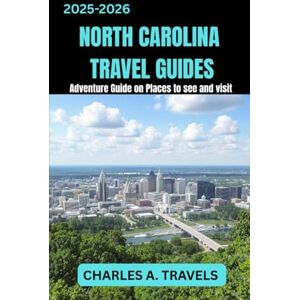 TRAVELS, CHARLES A. NORTH CAROLINA TRAVEL GUIDES: Adventure Guide on places to see and visit (united states travel guides) TRAVELS, CHARLES A. NORTH CAROLINA TRAVEL GUIDES: Adventure Guide on places to see and visit (united states travel guides)